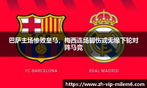 巴萨主场惨败皇马，梅西连场脚伤或无缘下轮对阵马竞