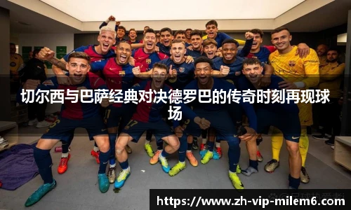 切尔西与巴萨经典对决德罗巴的传奇时刻再现球场