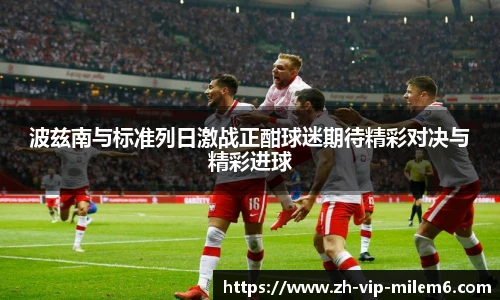 波兹南与标准列日激战正酣球迷期待精彩对决与精彩进球