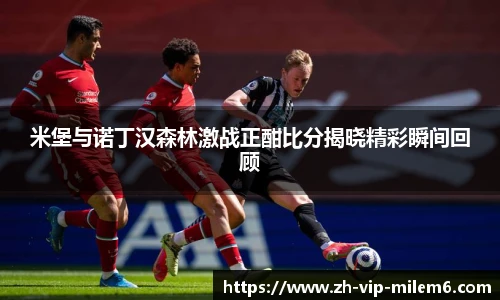 米堡与诺丁汉森林激战正酣比分揭晓精彩瞬间回顾