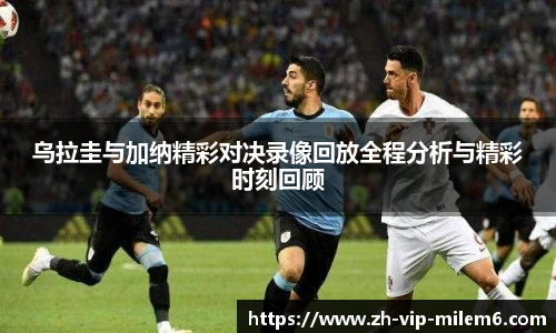 乌拉圭与加纳精彩对决录像回放全程分析与精彩时刻回顾