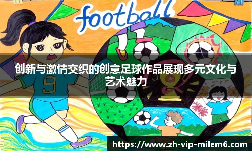 创新与激情交织的创意足球作品展现多元文化与艺术魅力